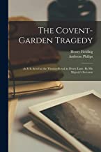 The Covent-Garden Tragedy: As It is Acted at the Theatre-Royal in Drury-Lane. By His Majesty's Servants
