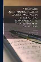 A Dramatic Entertainment, Called a Christmas Tale. In Three Acts. As Performed at the Theatre-Royal in Drury-Lane