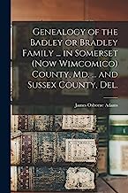 Genealogy of the Badley or Bradley Family ... in Somerset (now Wimcomico) County, Md. ... and Sussex County, Del.