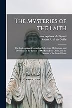The Mysteries of the Faith: the Redemption; Containing Reflections, Meditations, and Devotions on the Passion of Our Lord Jesus Christ, and the Novena of the Sacred Heart