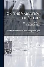 On the Variation of Species: With Especial Reference to the Insecta: Followed by an Inquiry Into the Nature of Genera