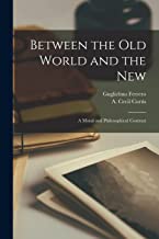 Between the Old World and the New; a Moral and Philosophical Contrast