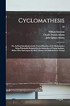 Cyclomathesis: or, An Easy Introduction to the Several Branches of the Mathematics; Being Principally Designed for the Instruction of Young Students, ... More Abtruse and Difficult Parts Thereof; 10