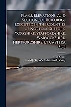 Plans, Elevations, and Sections of Buildings Executed in the Counties of Norfolk, Suffolk, Yorkshire, Staffordshire, Warwickshire, Hertfordshire, Et Caetera [sic]