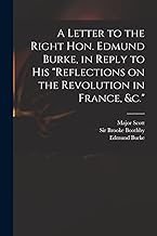 A Letter to the Right Hon. Edmund Burke, in Reply to His Reflections on the Revolution in France, &c.