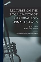 Lectures on the Localisation of Cerebral and Spinal Diseases: Delivered at the Faculty of Medicine of Paris
