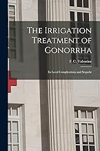 The Irrigation Treatment of Gonorrha: Its Local Complications and Sequelæ