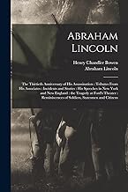 Abraham Lincoln: the Thirtieth Anniversary of His Assassination: Tributes From His Associates: Incidents and Stories: His Speeches in New York and New ... of Soldiers, Statesmen and Citizens