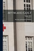 Myth and Guilt; the Crime and Punishment of Mankind