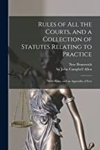 Rules of All the Courts, and a Collection of Statutes Relating to Practice [microform]: With Notes, and an Appendix of Fees