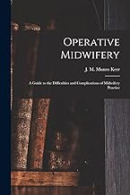 Operative Midwifery [microform]: a Guide to the Difficulties and Complications of Midwifery Practice