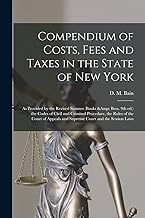 Compendium of Costs, Fees and Taxes in the State of New York: as Provided by the Revised Statutes (Banks & Bros. 9th Ed.) the Codes of Civil and ... and Supreme Court and the Session Laws