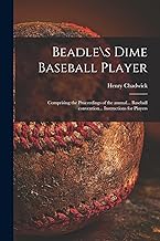 Beadles Dime Baseball Player: Comprising the Proceedings of the Annual... Baseball Convention... Instructions for Players