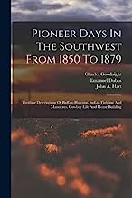 Pioneer Days In The Southwest From 1850 To 1879: Thrilling Descriptions Of Buffalo Hunting, Indian Fighting And Massacres, Cowboy Life And Home Building