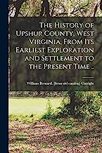 The History of Upshur County, West Virginia, From its Earliest Exploration and Settlement to the Present Time ..