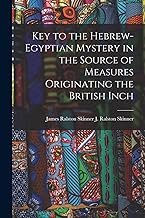 Key to the Hebrew-Egyptian Mystery in the Source of Measures Originating the British Inch