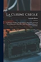 La Cuisine Creole: A Collection of Culinary Recipes From Leading Chefs and Noted Creole Housewives, who Have Made New Orleans Famous for its Cuisine