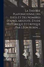 La Théorie Platonicienne Des Idées Et Des Nombres D'aprés Aristote. Étude Historique Et Critique Par Léon Robin. ...