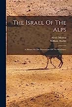 The Israel Of The Alps: A History Of The Perscutions Of The Waldenses