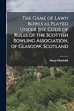 The Game of Lawn Bowls as Played Under the Code of Rules of the Scottish Bowling Association, of Glasgow, Scotland