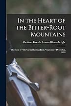 In the Heart of the Bitter-Root Mountains: The Story of The Carlin Hunting Party, September-December, 1893