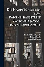 Die Hauptschriften Zum Pantheismusstreit Zwischen Jacobi Und Mendelssohn;