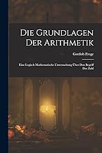 Die Grundlagen Der Arithmetik: Eine Logisch Mathematische Untersuchung Über Den Begriff Der Zahl