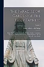 The Paradise Or Garden of the Holy Fathers: Being Histories of the Anchorites, Recluses, Monks, Coenobites, and Ascetic Fathers of the Deserts of ... A.D. Ccl and A.D. Cccc Circiter; Volume 2