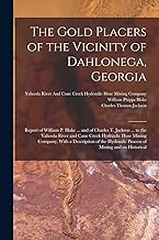 The Gold Placers of the Vicinity of Dahlonega, Georgia: Report of William P. Blake ... and of Charles T. Jackson ... to the Yahoola River and Cane ... Hydraulic Process of Mining and an Historical