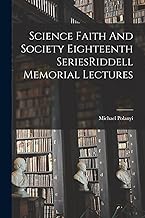 Science Faith And Society Eighteenth SeriesRiddell Memorial Lectures