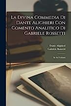 La Divina Commedia Di Dante Alighieri Con Comento Analitico Di Gabriele Rossetti; in Sei Volumi