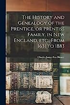 The History and Genealogy of the Prentice, or Prentiss Family, in New England, etc., From 1631 to 1883