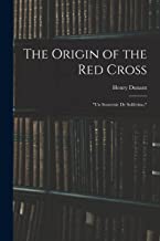 The Origin of the Red Cross: Un Souvenir De Solferino,