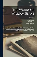 The Works of William Blake; Poetic, Symbolic, and Critical. Edited With Lithographs of the Illustrated Prophetic Books, and a Memoir and ... John Ellis and William Butler Yeats; Volume 3