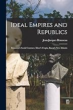 Ideal Empires and Republics: Rousseau's Social Contract, More's Utopia, Bacon's New Atlantis