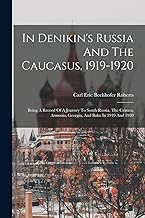 In Denikin's Russia And The Caucasus, 1919-1920: Being A Record Of A Journey To South Russia, The Crimea, Armenia, Georgia, And Baku In 1919 And 1920