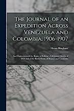 The Journal of an Expedition Across Venezuela and Colombia, 1906-1907: And Exploration of the Route of Bolivar's Celebrated March of 1819 and of the Battle-Fields of Boyacá and Carabobo