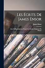 Les écrits de James Ensor: Avec 36 reproductions d'après les dessins originaux du peintre