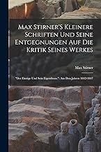 Max Stirner'S Kleinere Schriften Und Seine Entgegnungen Auf Die Kritik Seines Werkes: 