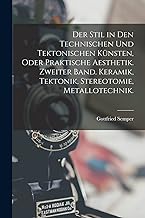 Der Stil in den technischen und tektonischen Künsten, oder praktische Aesthetik. Zweiter Band. Keramik, Tektonik, Stereotomie, Metallotechnik.