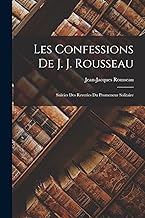 Les Confessions De J. J. Rousseau: Suivies Des Reveries Du Promeneur Solitaire