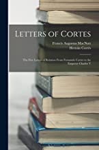 Letters of Cortes: The Five Letters of Relation From Fernando Cortes to the Emperor Charles V