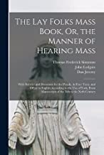 The Lay Folks Mass Book, Or, the Manner of Hearing Mass: With Rubrics and Devotions for the People, in Four Texts, and Office in English According to ... Manuscripts of the Xth to the Xvth Century