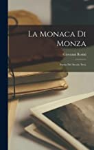 La Monaca Di Monza: Storia Del Secolo Xvii.