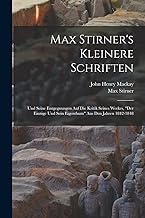 Max Stirner's Kleinere Schriften: Und Seine Entgegnungen Auf Die Kritik Seines Werkes, Der Einzige Und Sein Eigenthum Aus Den Jahren 1842-1848