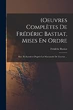 (Oeuvres Complètes De Frédéric Bastiat, Mises En Ordre: Rev. Et Annotées D'après Les Manuscrits De L'auteur ...