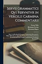 Servii Grammatici Qvi Fervntvr in Vergilii Carmina Commentarii: Fasc. 1. in Bvcolica Et Georgica Commentarii; Recensvit G. Thilo. 1887. Fasc. 2. ... Commentatores Continens; Recensvit H.