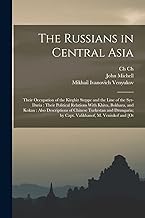 The Russians in Central Asia: Their Occupation of the Kirghiz Steppe and the Line of the Syr-Daria: Their Political Relations With Khiva, Bokhara, and ... by Capt. Valikhanof, M. Veniukof and [ot