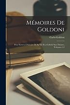 Mémoires De Goldoni: Pour Servir a L'histoire De Sa Vie Et a Cellede Son Théatre, Volumes 1-2