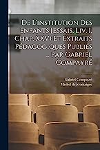 De l'institution des enfants [Essais, liv. I, chap. XXV) et extraits pédagogiques publiés ... par Gabriel Compayré